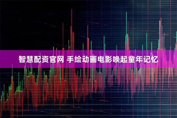 智慧配资官网 手绘动画电影唤起童年记忆